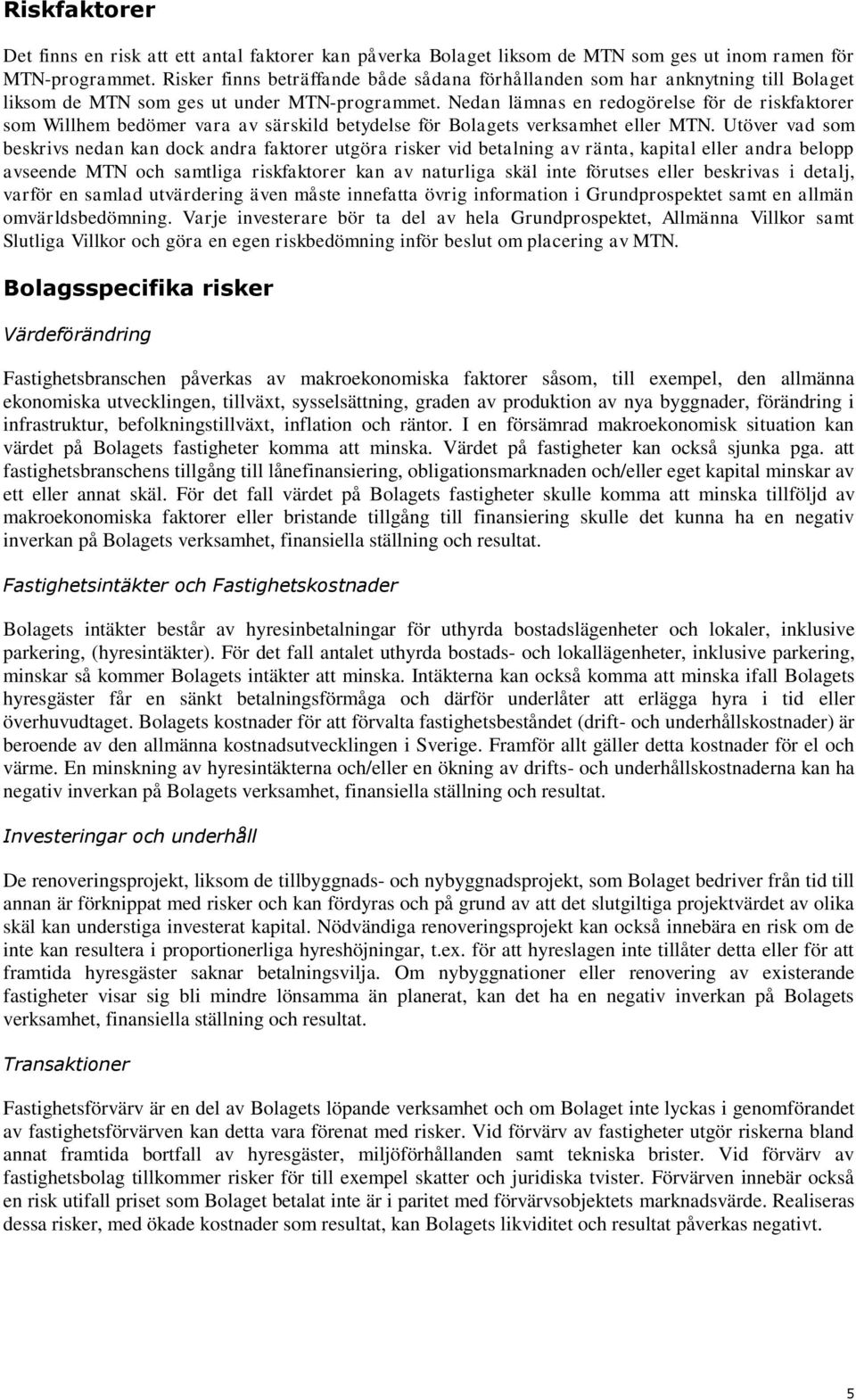 Nedan lämnas en redogörelse för de riskfaktorer som Willhem bedömer vara av särskild betydelse för Bolagets verksamhet eller MTN.