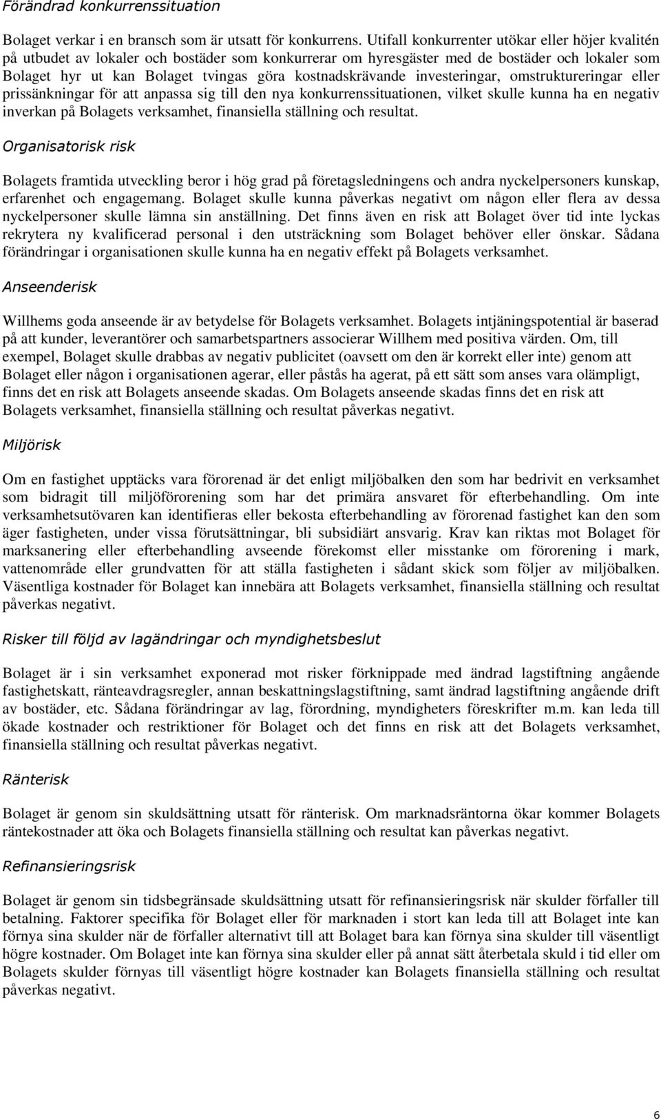 kostnadskrävande investeringar, omstruktureringar eller prissänkningar för att anpassa sig till den nya konkurrenssituationen, vilket skulle kunna ha en negativ inverkan på Bolagets verksamhet,