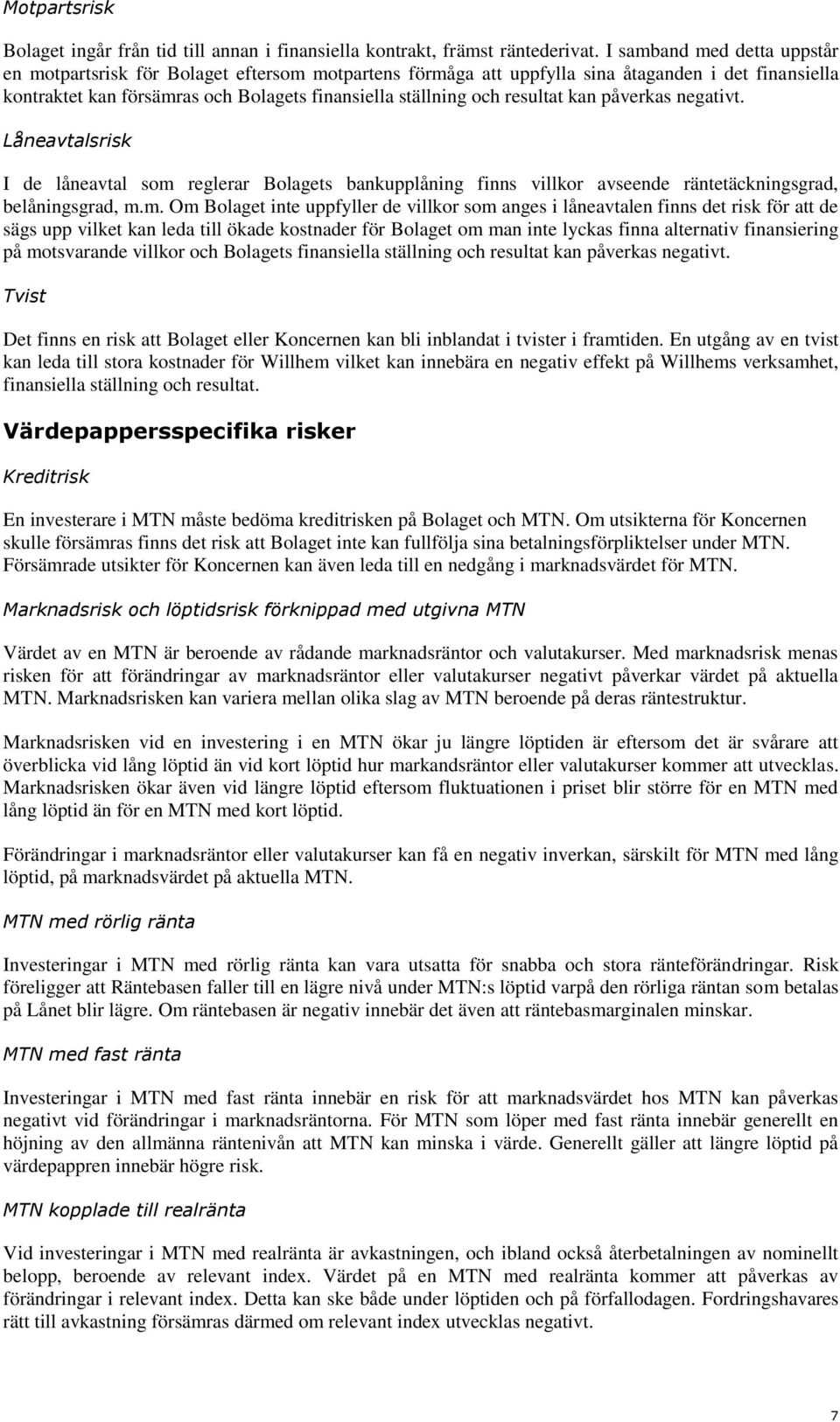 resultat kan påverkas negativt. Låneavtalsrisk I de låneavtal som 