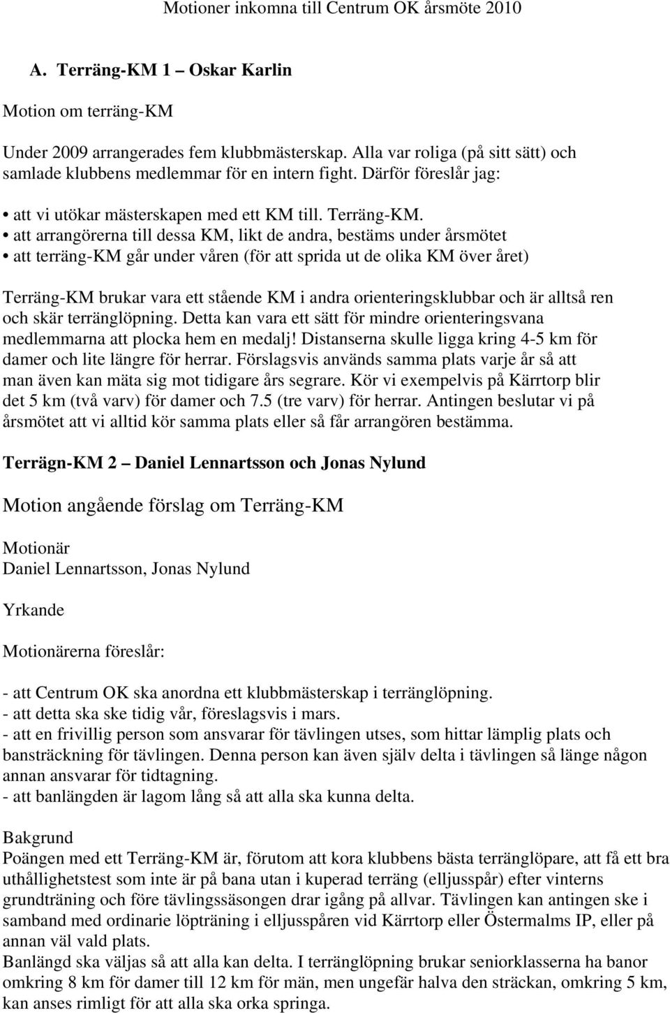 att arrangörerna till dessa KM, likt de andra, bestäms under årsmötet att terräng-km går under våren (för att sprida ut de olika KM över året) Terräng-KM brukar vara ett stående KM i andra