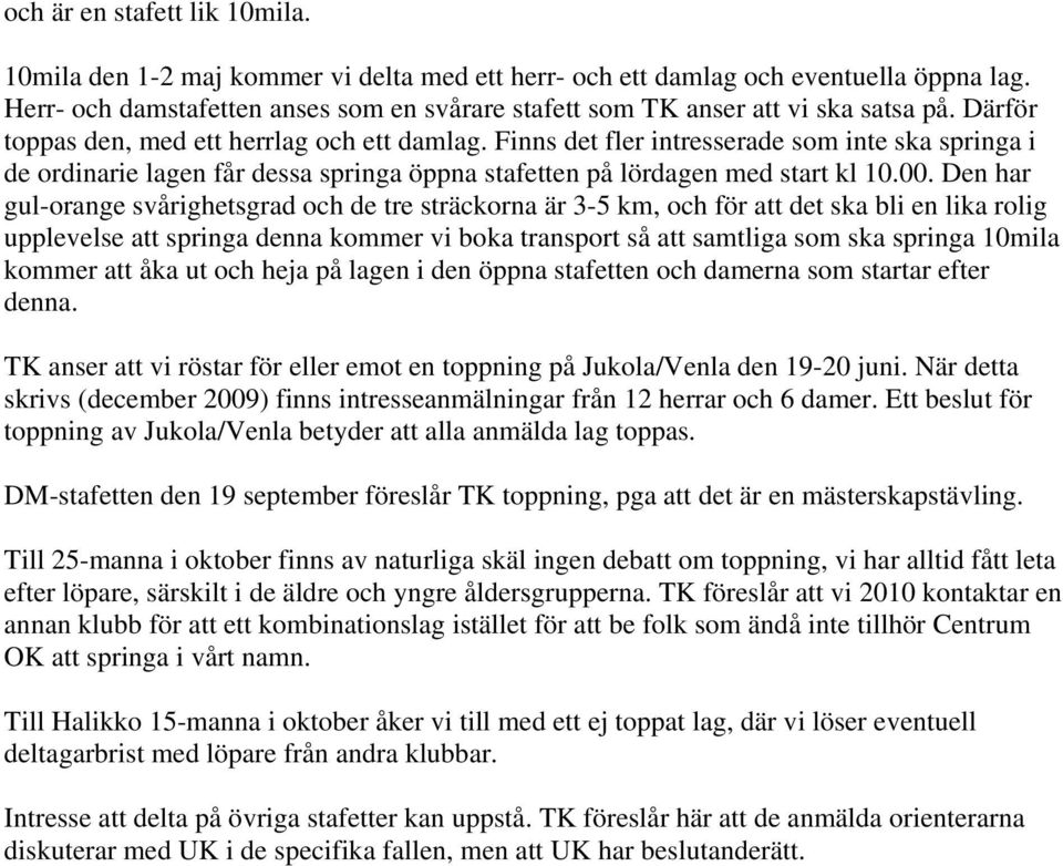 Finns det fler intresserade som inte ska springa i de ordinarie lagen får dessa springa öppna stafetten på lördagen med start kl 10.00.