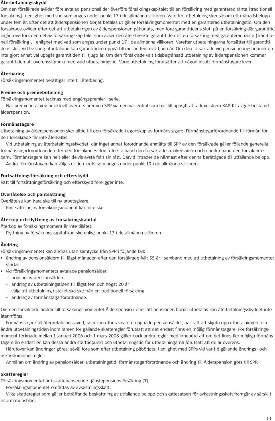 Efter det att ålderspensionen börjat betalas ut gäller försäkringsmomentet med en garanterad utbetalningstid.
