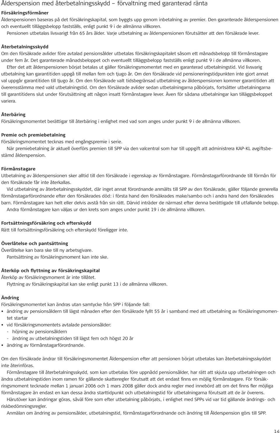 Varje utbetalning av ålderspensionen förutsätter att den försäkrade lever.