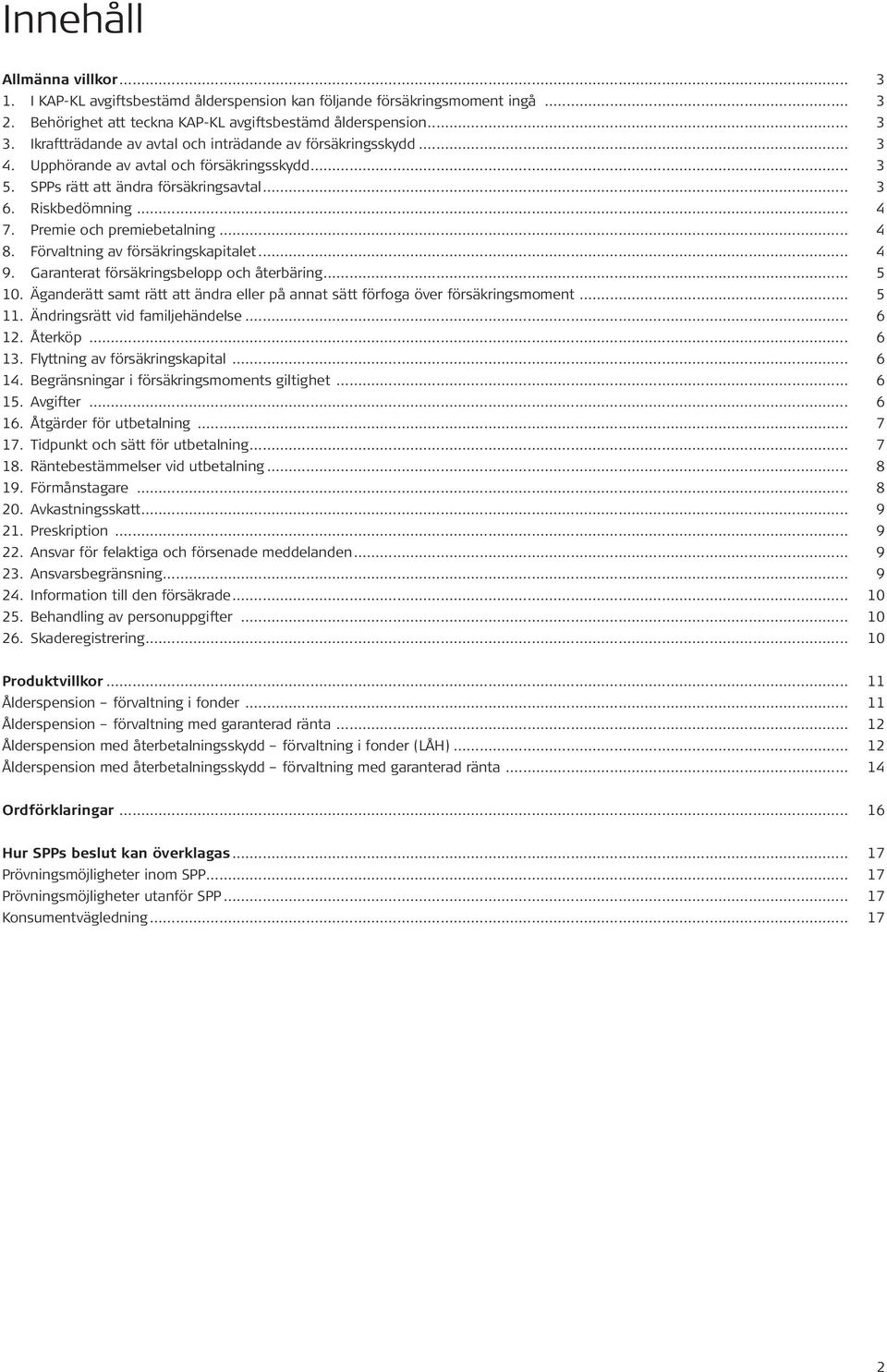 Premie och premiebetalning... 4 8. Förvaltning av försäkringskapitalet... 4 9. Garanterat försäkringsbelopp och återbäring... 5 10.