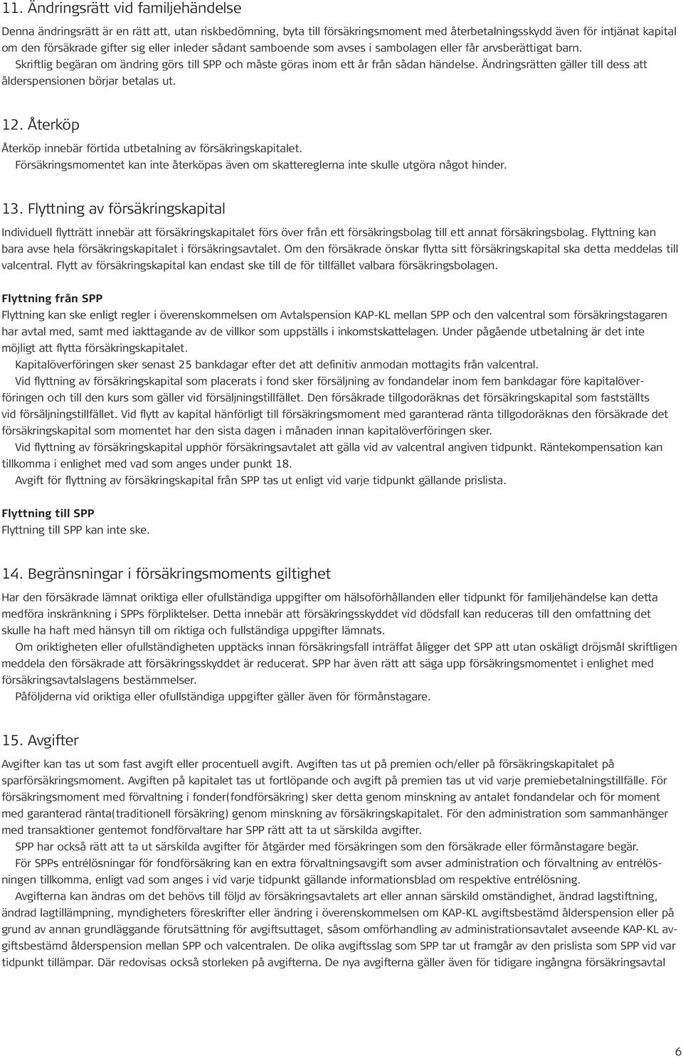 Ändringsrätten gäller till dess att ålderspensionen börjar betalas ut. 12. Återköp Återköp innebär förtida utbetalning av försäkringskapitalet.