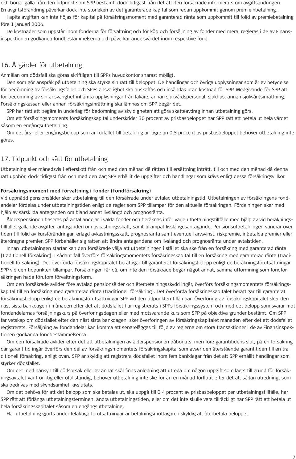 Kapitalavgiften kan inte höjas för kapital på försäkringsmoment med garanterad ränta som uppkommit till följd av premiebetalning före 1 januari 2006.