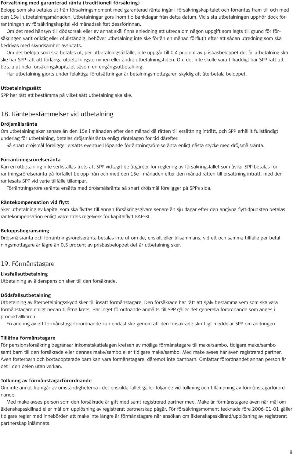 Om det med hänsyn till dödsorsak eller av annat skäl finns anledning att utreda om någon uppgift som lagts till grund för försäkringen varit oriktig eller ofullständig, behöver utbetalning inte ske