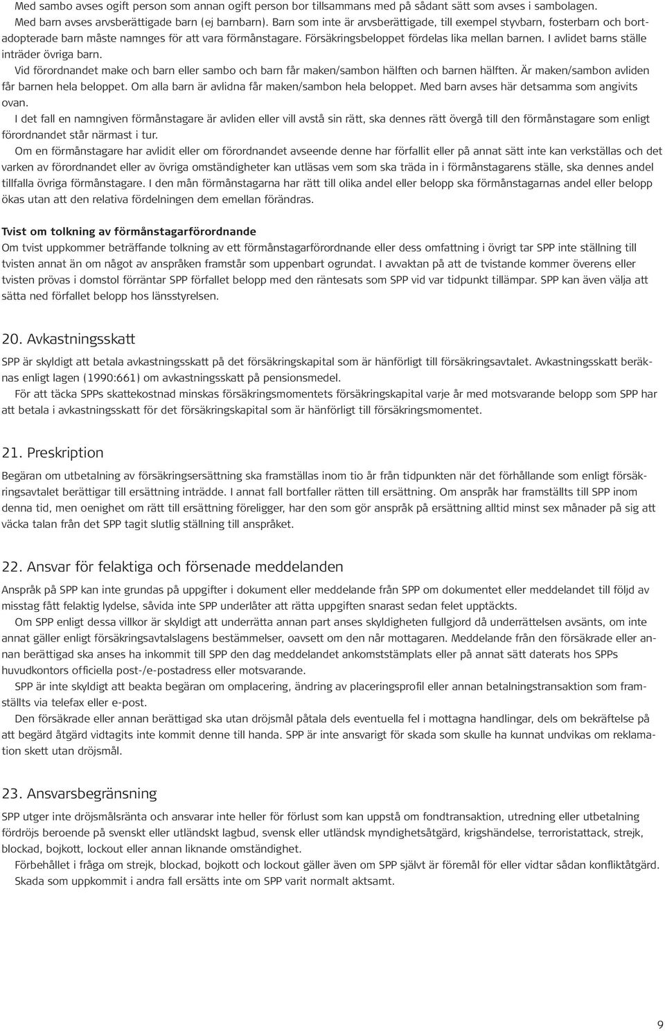 I avlidet barns ställe inträder övriga barn. Vid förordnandet make och barn eller sambo och barn får maken/sambon hälften och barnen hälften. Är maken/sambon avliden får barnen hela beloppet.