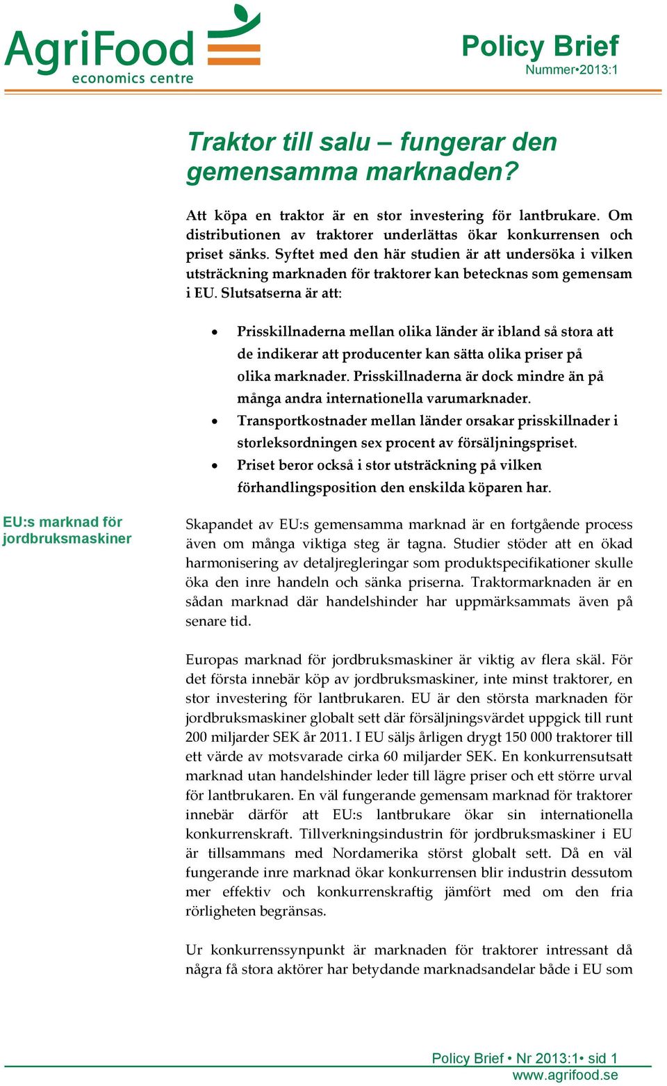 Syftet med den här studien är att undersöka i vilken utsträckning marknaden för traktorer kan betecknas som gemensam i EU.