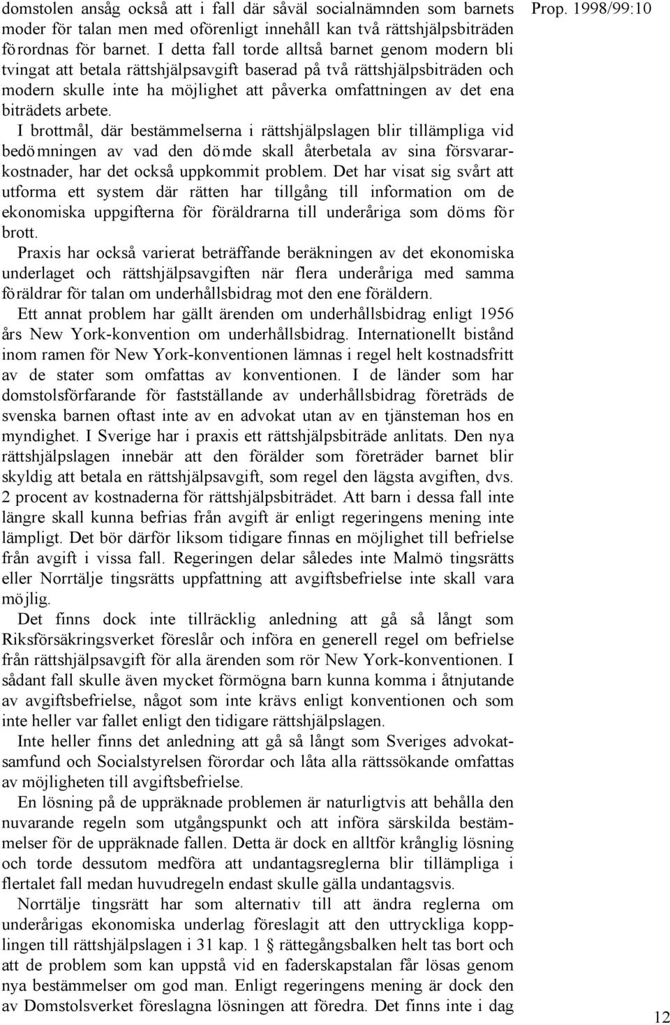 biträdets arbete. I brottmål, där bestämmelserna i rättshjälpslagen blir tillämpliga vid bedömningen av vad den dömde skall återbetala av sina försvararkostnader, har det också uppkommit problem.