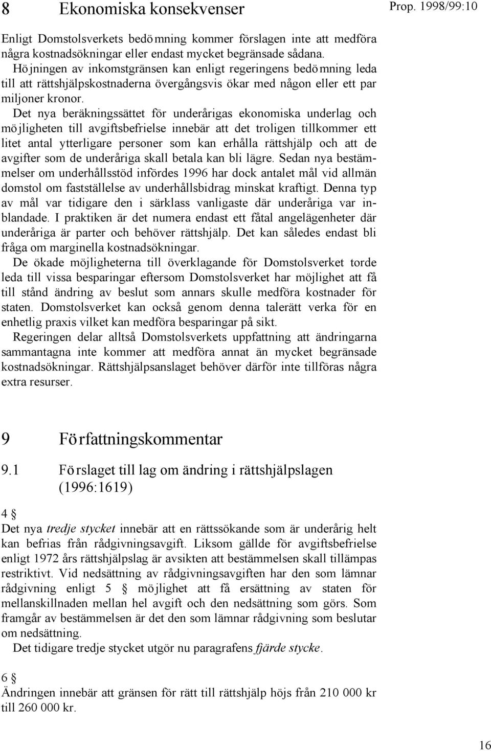 Det nya beräkningssättet för underårigas ekonomiska underlag och möjligheten till avgiftsbefrielse innebär att det troligen tillkommer ett litet antal ytterligare personer som kan erhålla rättshjälp