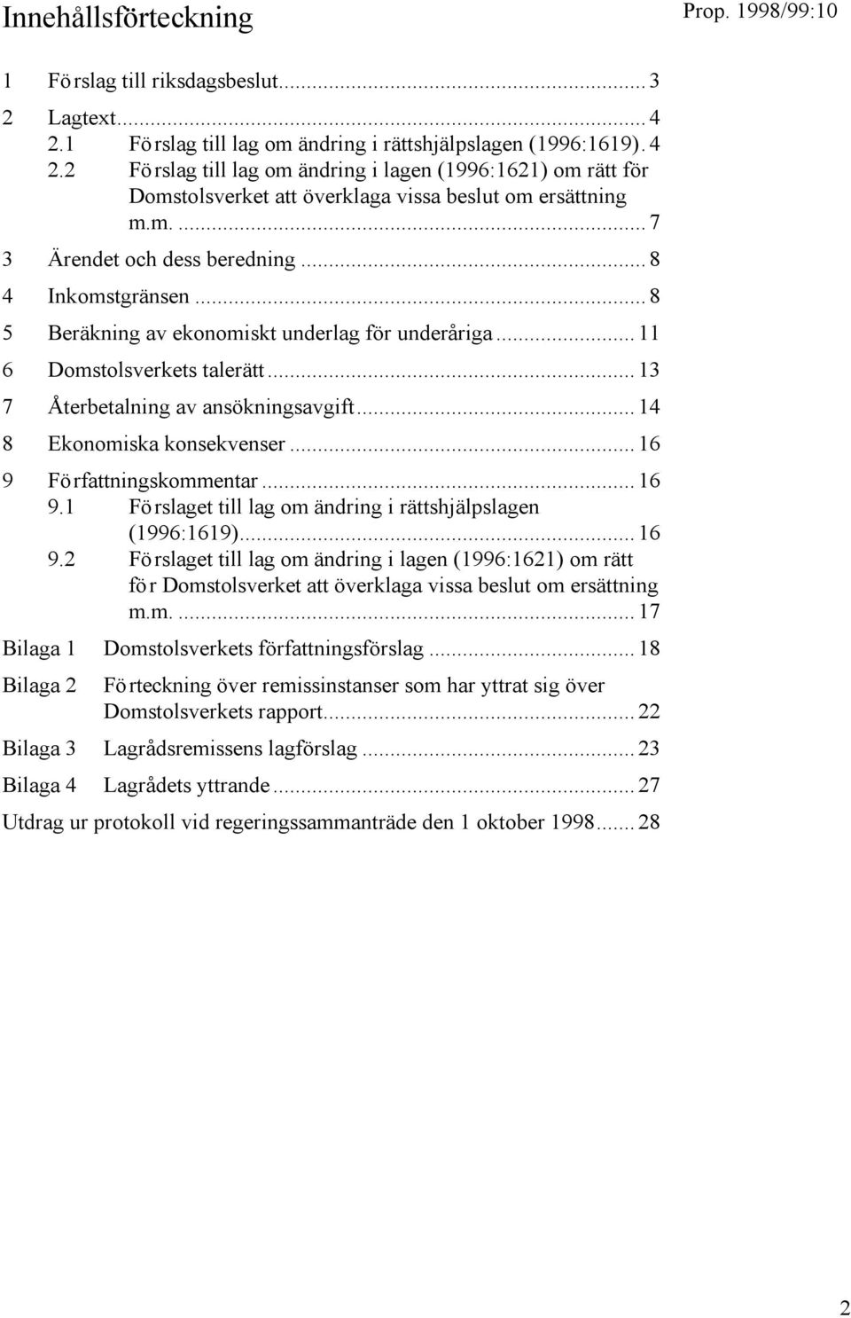 .. 14 8 Ekonomiska konsekvenser... 16 9 Författningskommentar... 16 9.1 Förslaget till lag om ändring i rättshjälpslagen (1996:1619)... 16 9.2 Förslaget till lag om ändring i lagen (1996:1621) om rätt för Domstolsverket att överklaga vissa beslut om ersättning m.