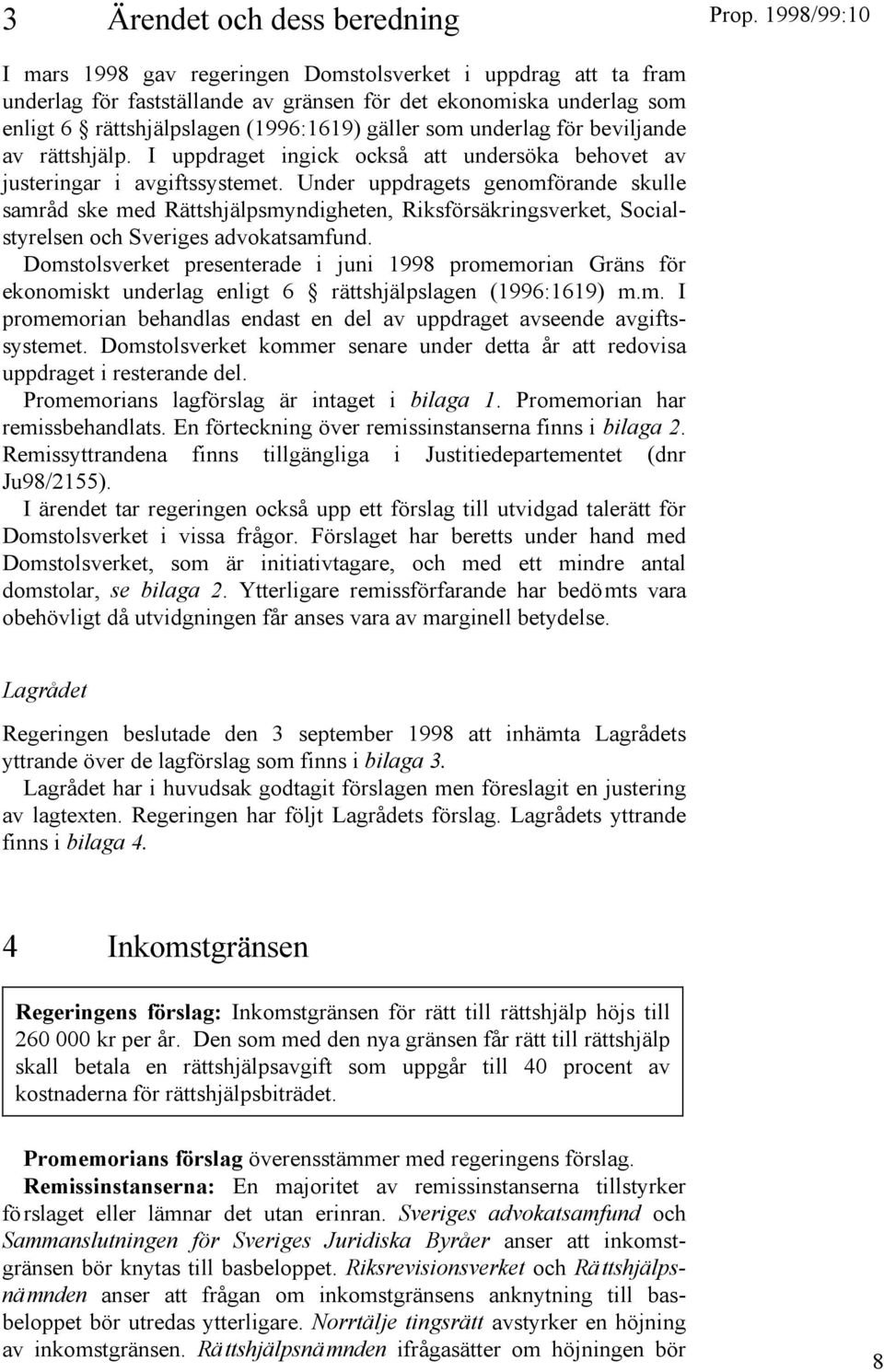 Under uppdragets genomförande skulle samråd ske med Rättshjälpsmyndigheten, Riksförsäkringsverket, Socialstyrelsen och Sveriges advokatsamfund.