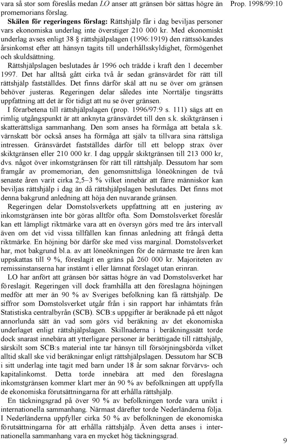 Med ekonomiskt underlag avses enligt 38 rättshjälpslagen (1996:1919) den rättssökandes årsinkomst efter att hänsyn tagits till underhållsskyldighet, förmögenhet och skuldsättning.