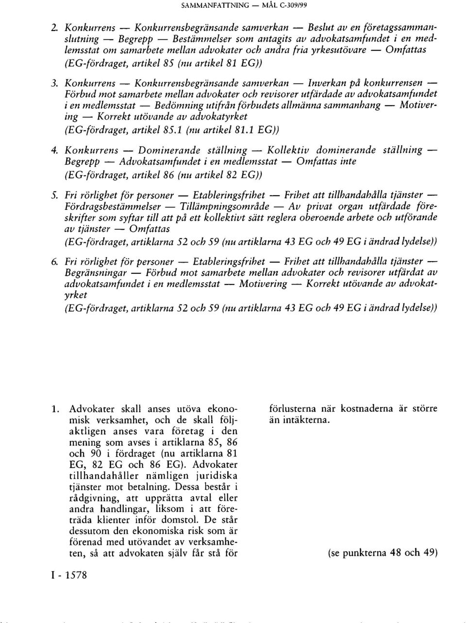 yrkesutövare Omfattas (EG-för draget, artikel 85 (nu artikel 81 EG)) 3.