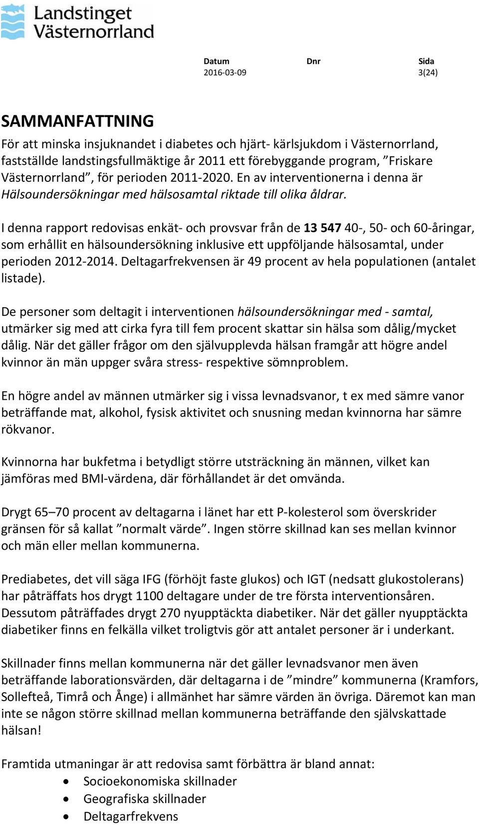 I denna rapport redovisas enkät och provsvar från de 13 547 40, 50 och 60 åringar, som erhållit en hälsoundersökning inklusive ett uppföljande hälsosamtal, under perioden 2012 2014.