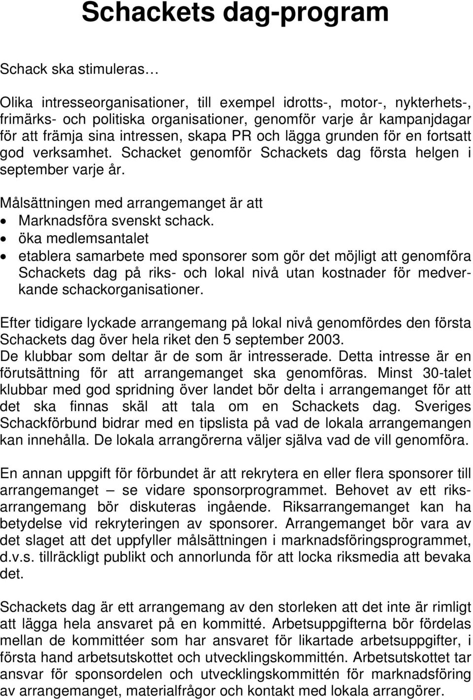 Målsättningen med arrangemanget är att Marknadsföra svenskt schack.