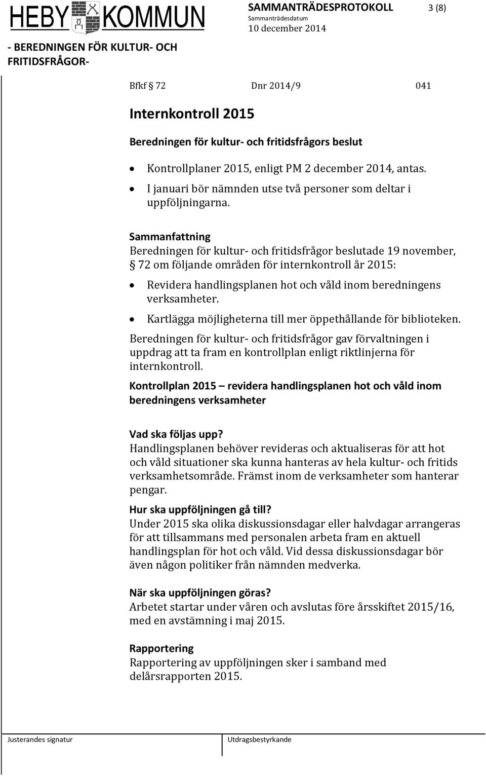 Beredningen för kultur- och fritidsfrågor beslutade 19 november, 72 om följande områden för internkontroll år 2015: Revidera handlingsplanen hot och våld inom beredningens verksamheter.