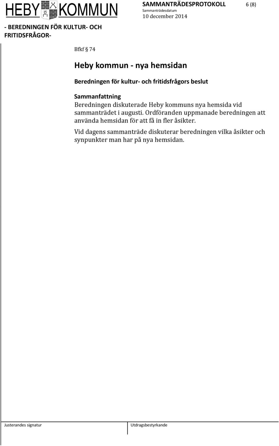 augusti. Ordföranden uppmanade beredningen att använda hemsidan för att få in fler åsikter.