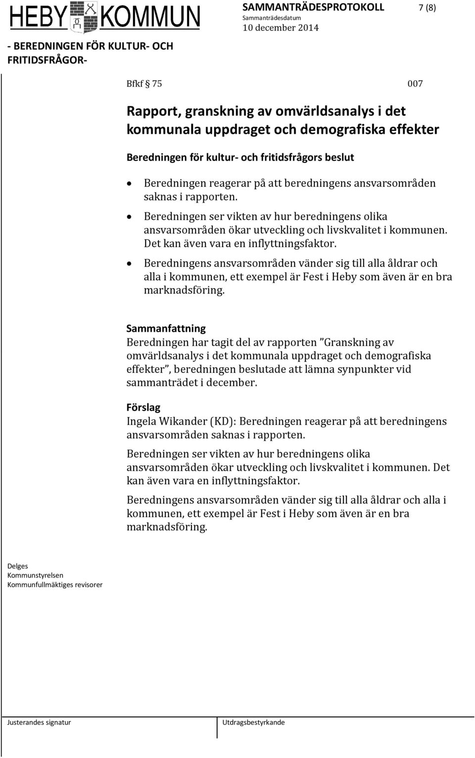 Det kan även vara en inflyttningsfaktor. Beredningens ansvarsområden vänder sig till alla åldrar och alla i kommunen, ett exempel är Fest i Heby som även är en bra marknadsföring.