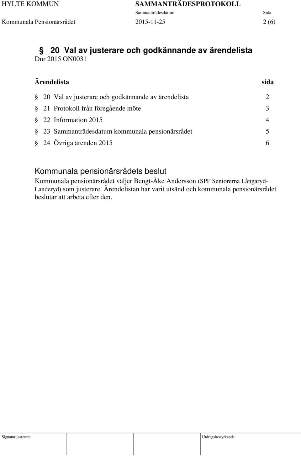 kommunala pensionärsrådet 5 24 Övriga ärenden 2015 6 Kommunala pensionärsrådet väljer Bengt-Åke Andersson (SPF Seniorerna
