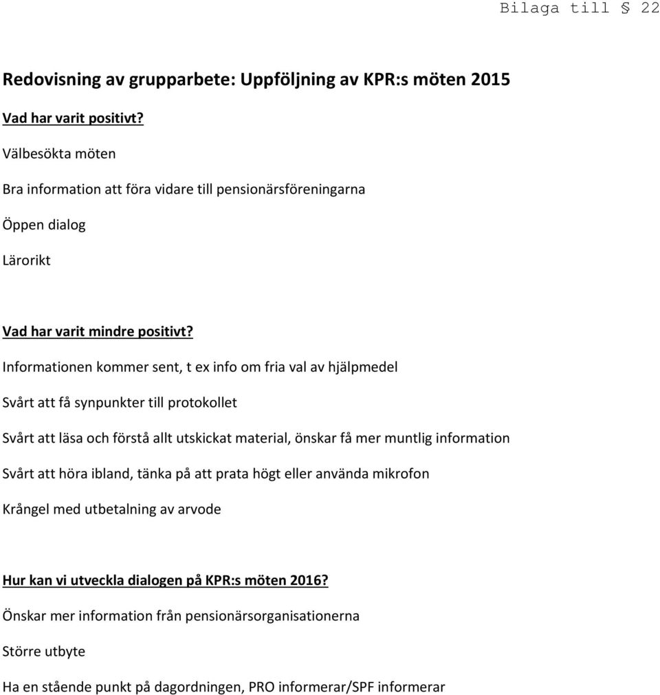 Informationen kommer sent, t ex info om fria val av hjälpmedel Svårt att få synpunkter till protokollet Svårt att läsa och förstå allt utskickat material, önskar få mer