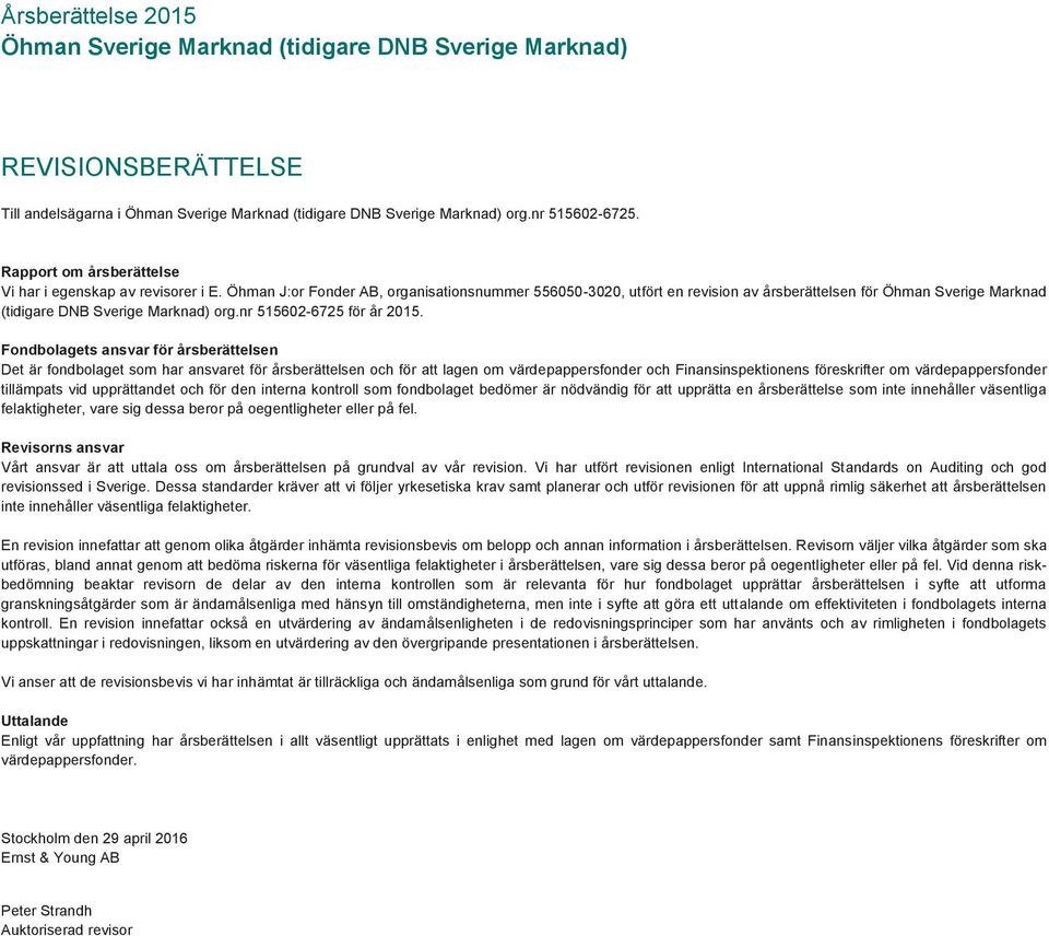 Öhman J:or Fonder AB, organisationsnummer 556050-3020, utfört en revision av årsberättelsen för Öhman Sverige Marknad (tidigare DNB Sverige Marknad) org.nr 515602-6725 för år 2015.