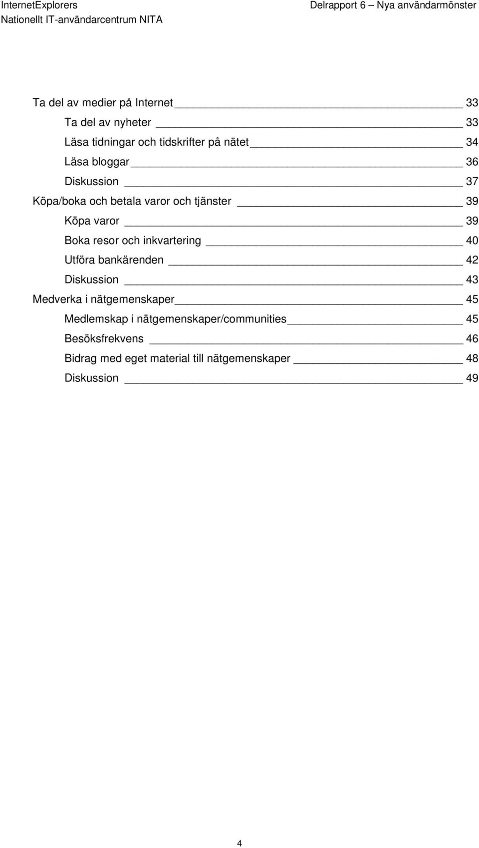 inkvartering 40 Utföra bankärenden 42 Diskussion 43 Medverka i nätgemenskaper 45 Medlemskap i