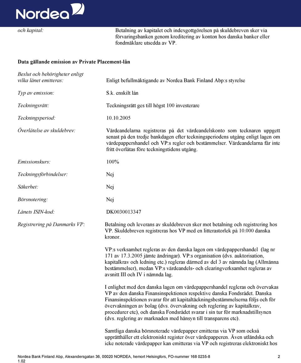 10.2005 Överlåtelse av skuldebrev: Värdeandelarna registreras på det värdeandelskonto som tecknaren uppgett senast på den tredje bankdagen efter teckningsperiodens utgång enligt lagen om