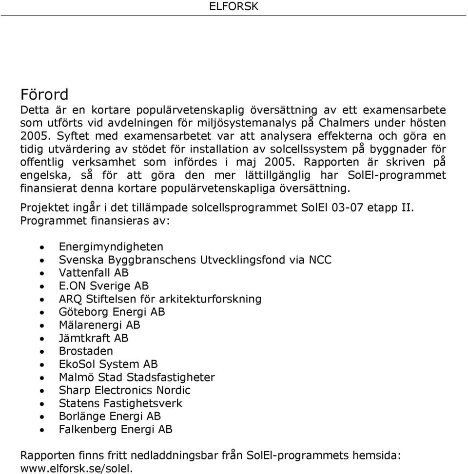 Rapporten är skriven på engelska, så för att göra den mer lättillgänglig har SolEl-programmet finansierat denna kortare populärvetenskapliga översättning.