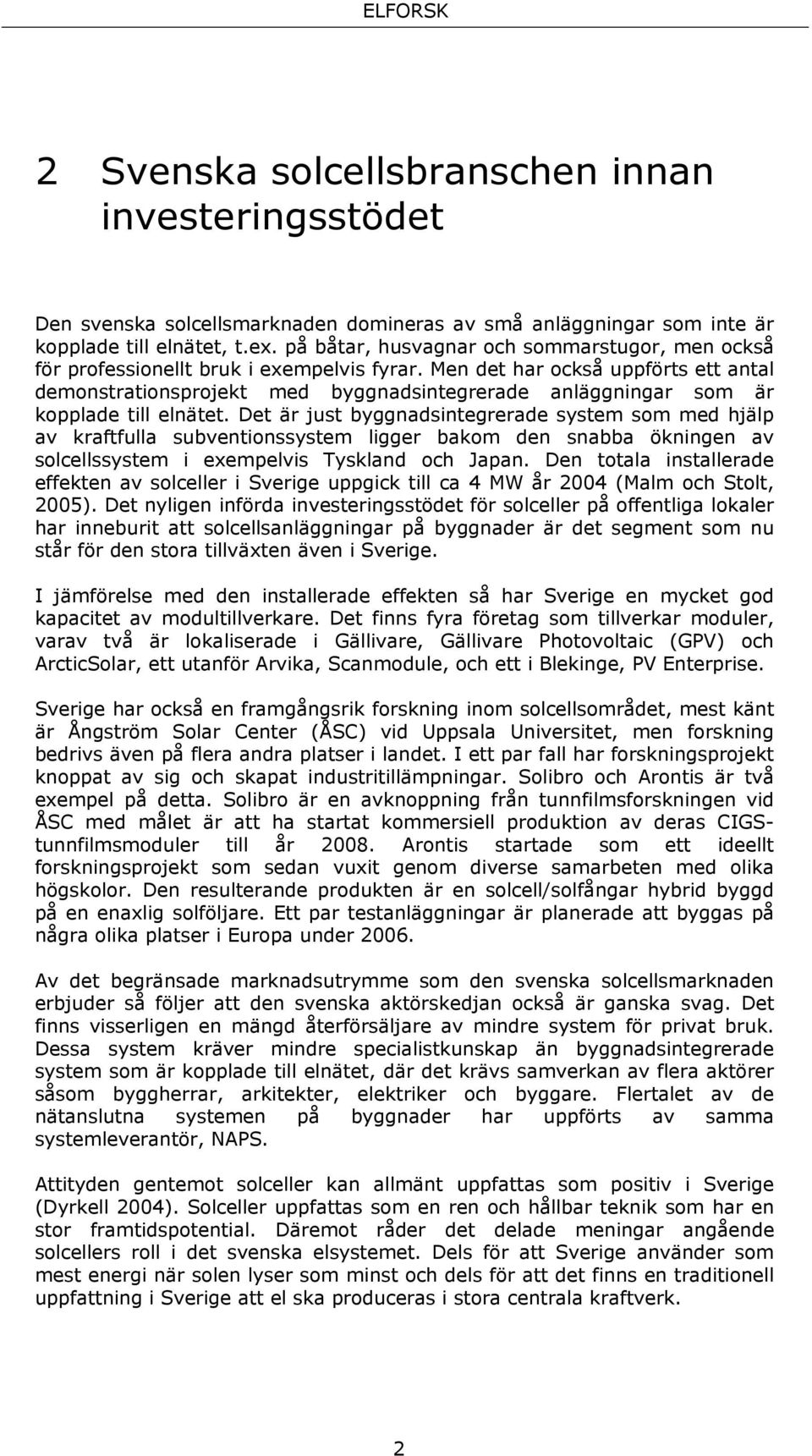 Men det har också uppförts ett antal demonstrationsprojekt med byggnadsintegrerade anläggningar som är kopplade till elnätet.