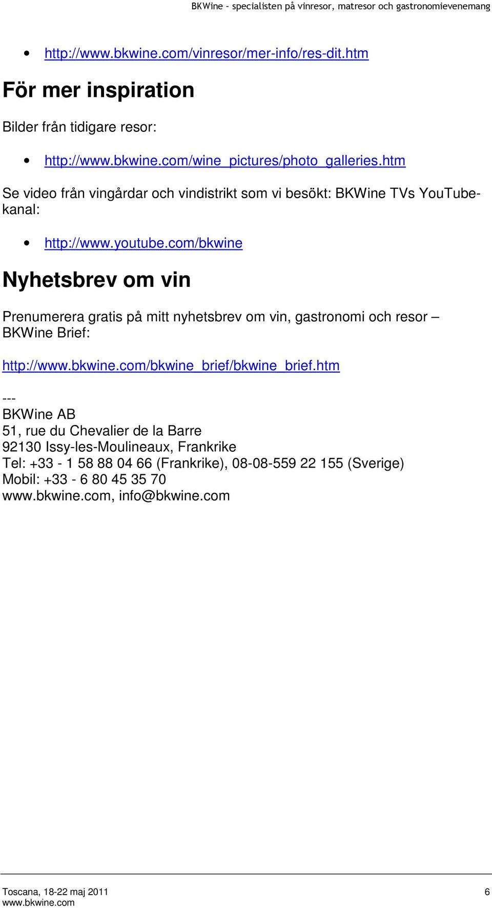 com/bkwine Nyhetsbrev om vin Prenumerera gratis på mitt nyhetsbrev om vin, gastronomi och resor BKWine Brief: http:///bkwine_brief/bkwine_brief.