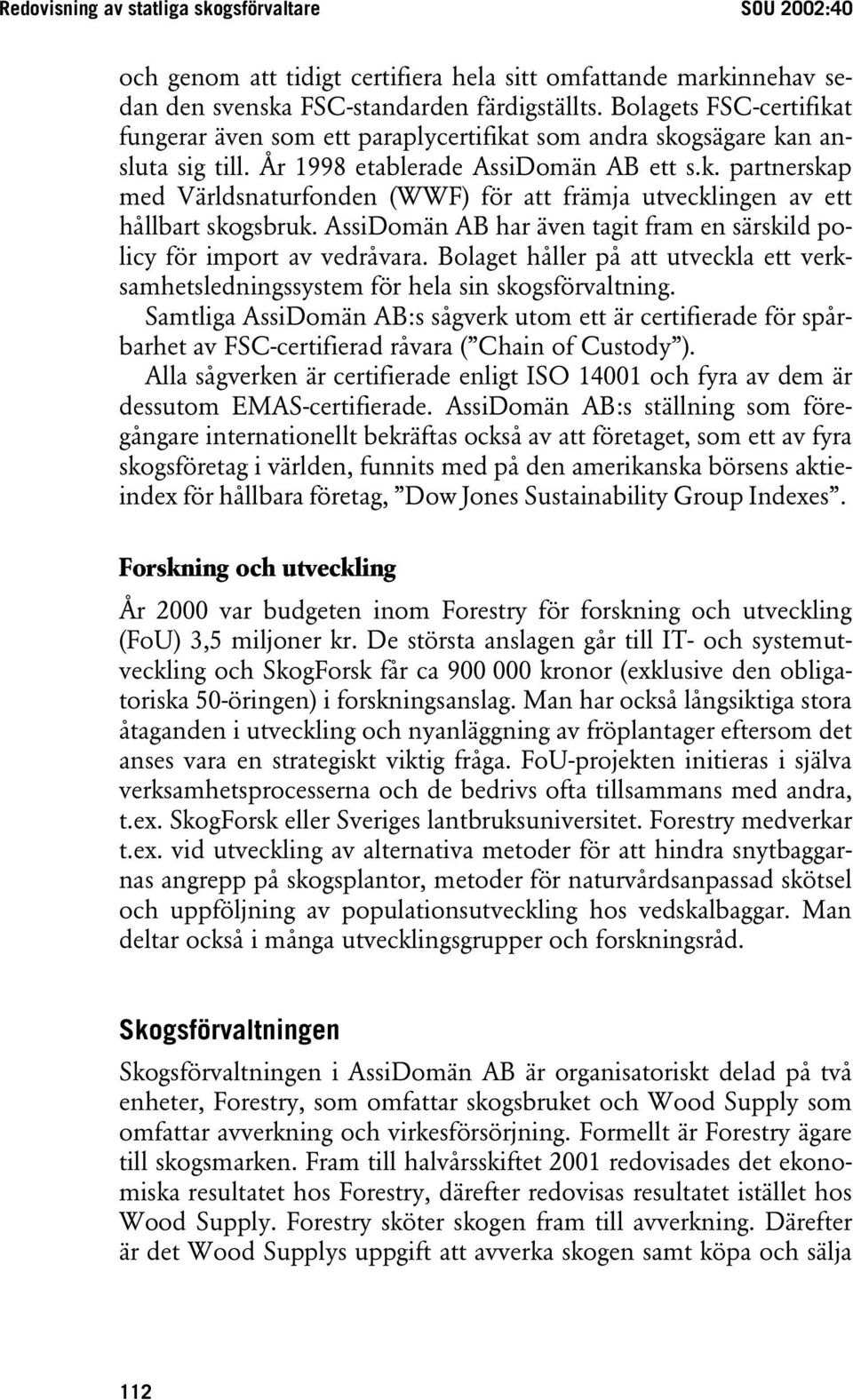 AssiDomän AB har även tagit fram en särskild policy för import av vedråvara. Bolaget håller på att utveckla ett verksamhetsledningssystem för hela sin skogsförvaltning.