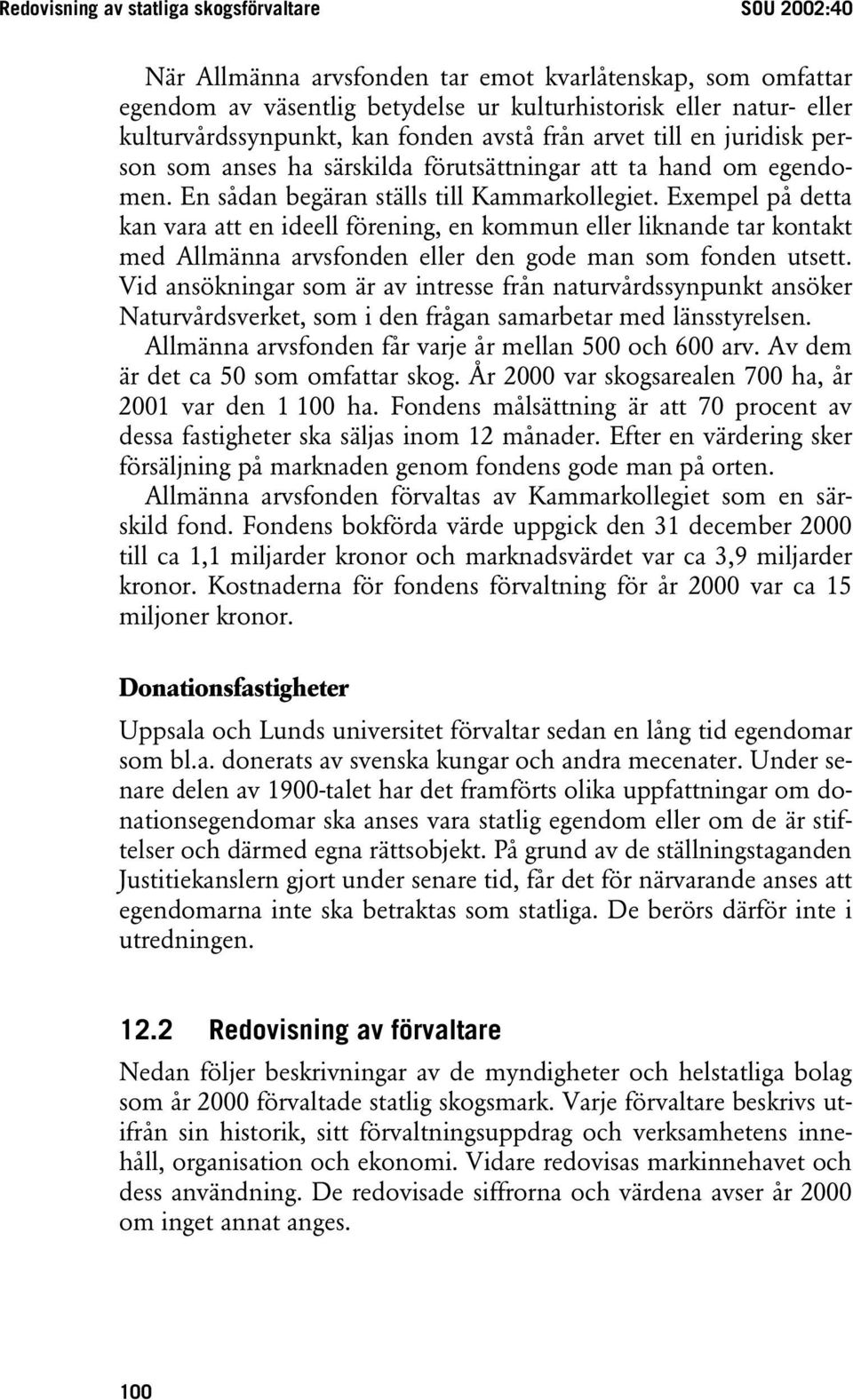 Exempel på detta kan vara att en ideell förening, en kommun eller liknande tar kontakt med Allmänna arvsfonden eller den gode man som fonden utsett.