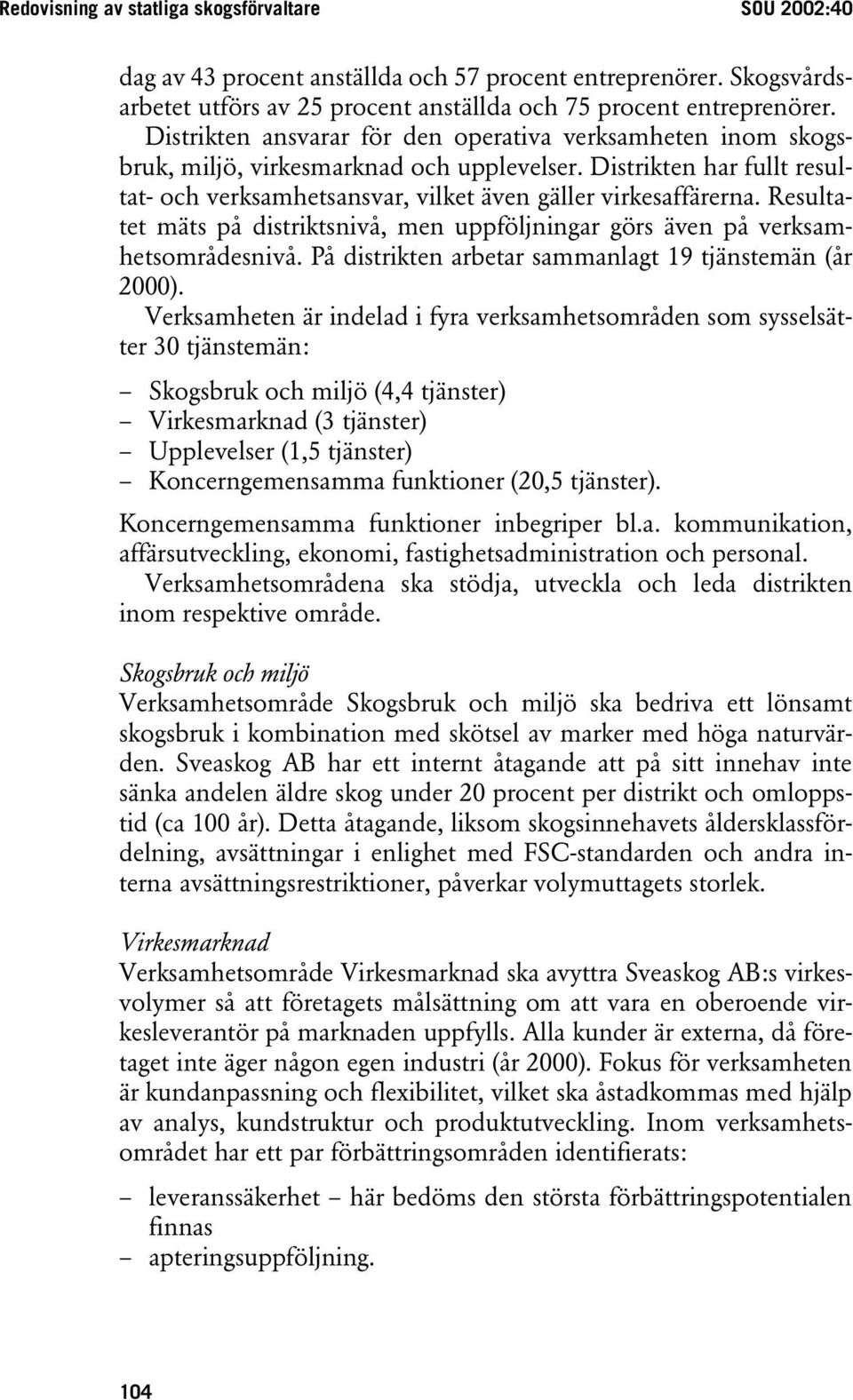 Resultatet mäts på distriktsnivå, men uppföljningar görs även på verksamhetsområdesnivå. På distrikten arbetar sammanlagt 19 tjänstemän (år 2000).