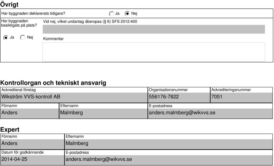 företag Wikström VVS-kontroll AB Organisationsnummer 556176-7822 Ackrediteringsnummer 7051 Förnamn Anders Efternamn
