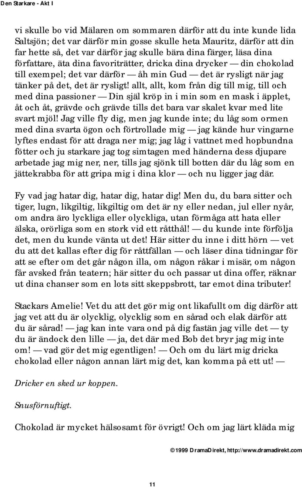 allt, allt, kom från dig till mig, till och med dina passioner Din själ kröp in i min som en mask i äpplet, åt och åt, grävde och grävde tills det bara var skalet kvar med lite svart mjöl!