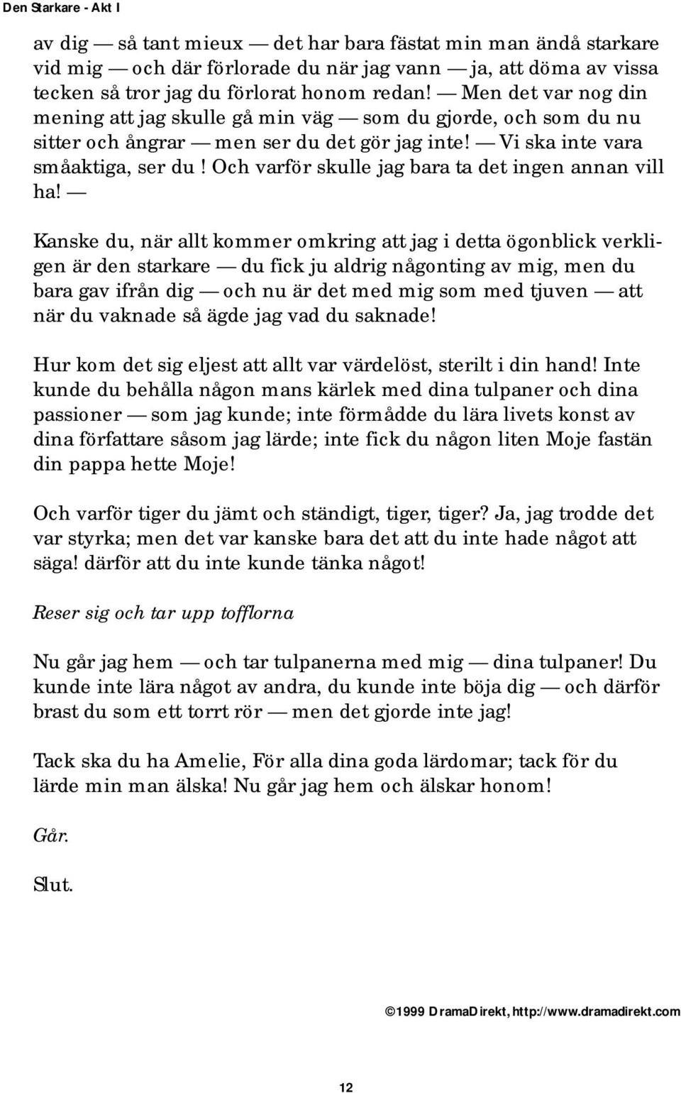Och varför skulle jag bara ta det ingen annan vill ha!