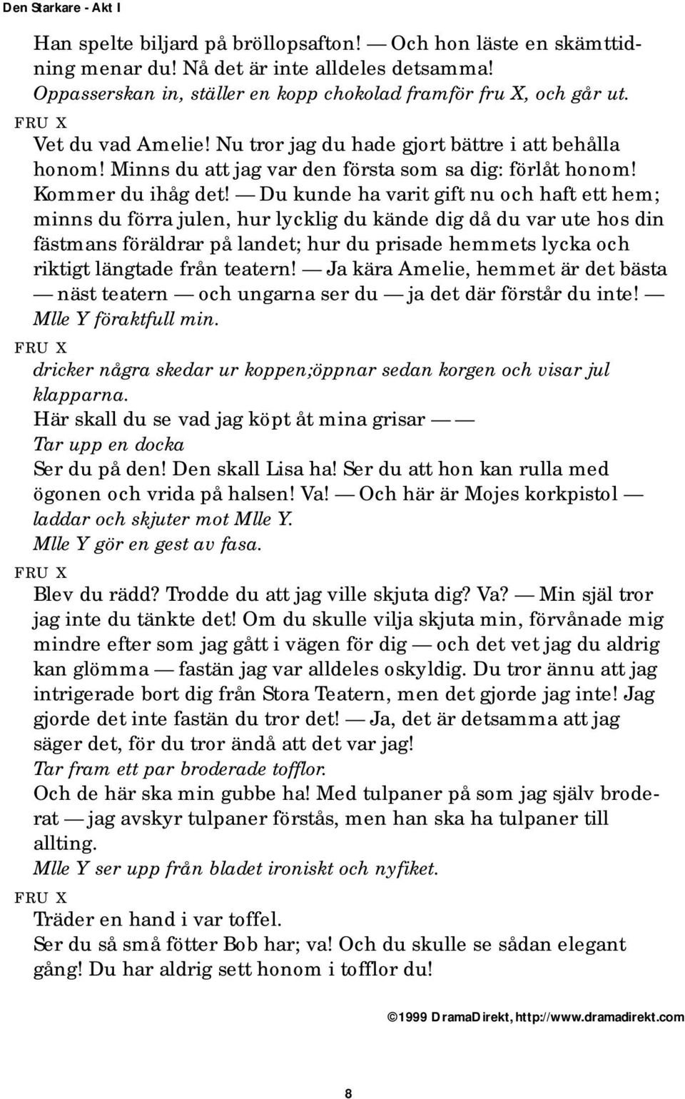 Du kunde ha varit gift nu och haft ett hem; minns du förra julen, hur lycklig du kände dig då du var ute hos din fästmans föräldrar på landet; hur du prisade hemmets lycka och riktigt längtade från