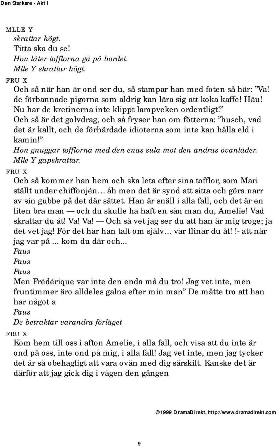 Och så är det golvdrag, och så fryser han om fötterna: husch, vad det är kallt, och de förhärdade idioterna som inte kan hålla eld i kamin!