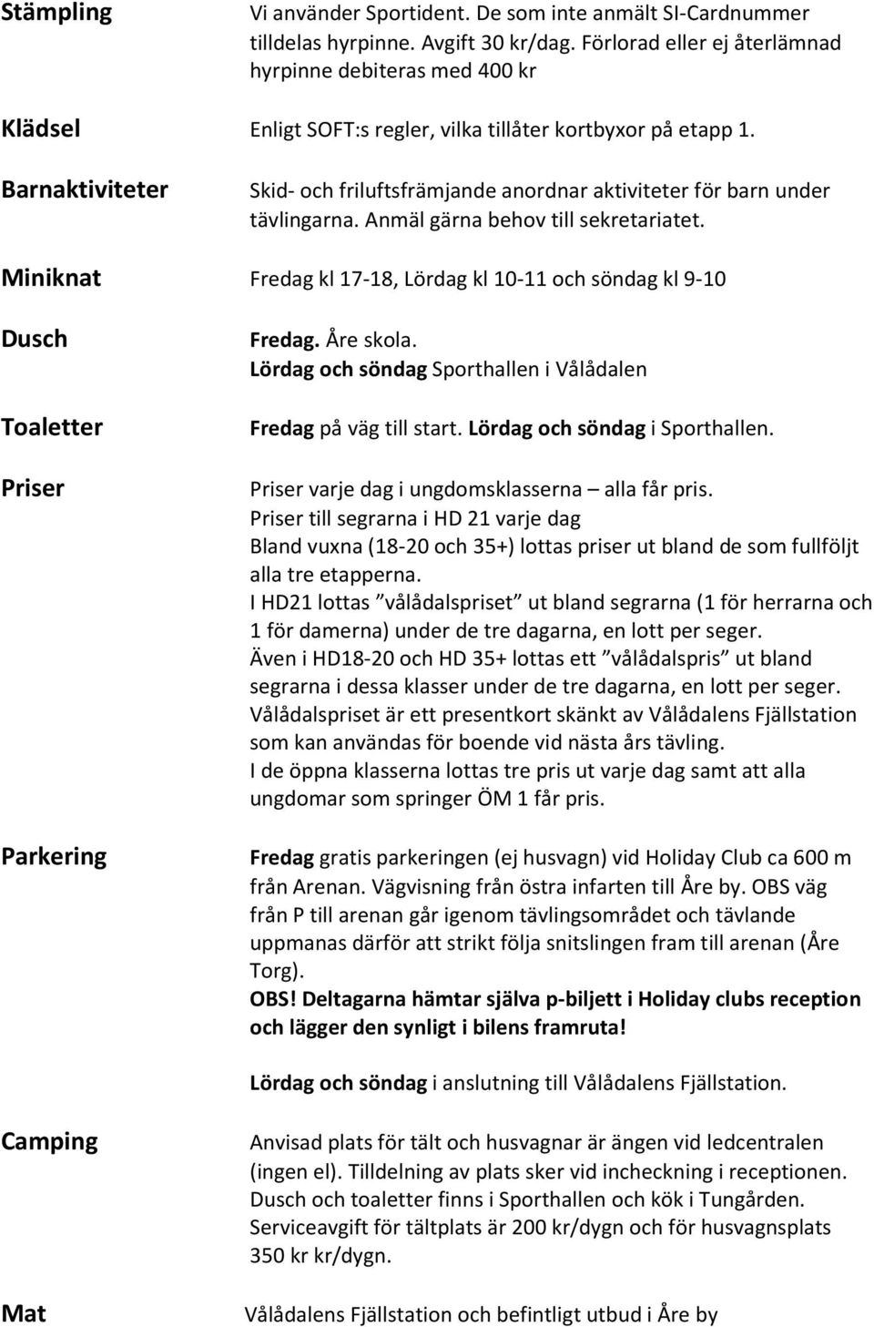 Barnaktiviteter Skid- och friluftsfrämjande anordnar aktiviteter för barn under tävlingarna. Anmäl gärna behov till sekretariatet.