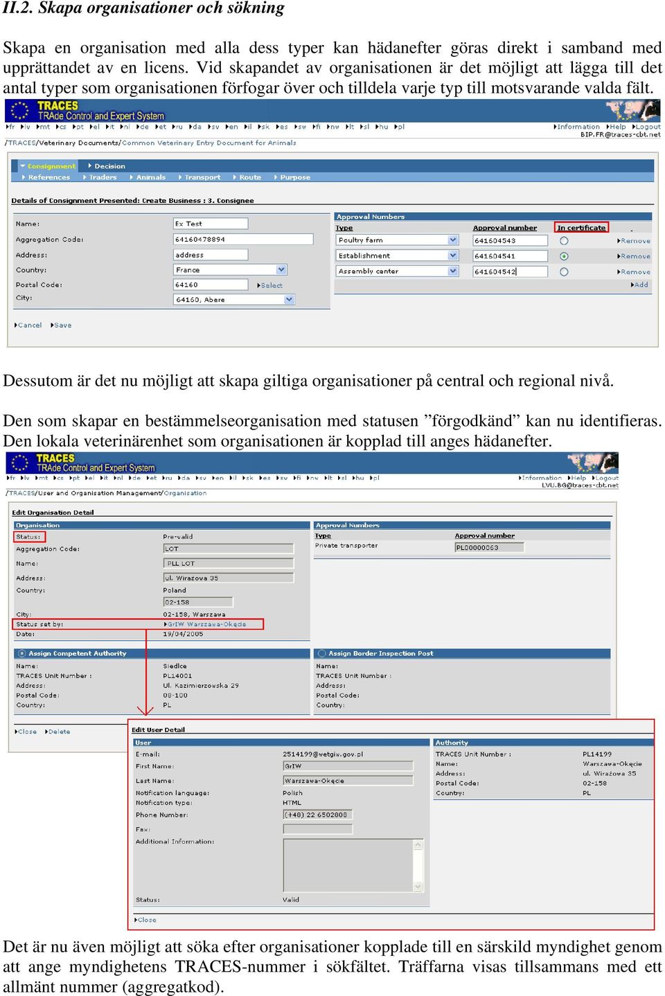 Dessutom är det nu möjligt att skapa giltiga organisationer på central och regional nivå. Den som skapar en bestämmelseorganisation med statusen förgodkänd kan nu identifieras.