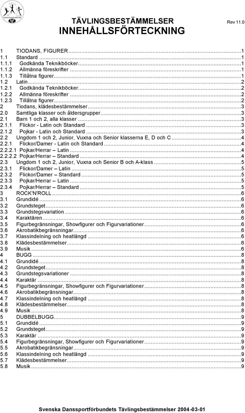 ..3 2.1.1 Flickor - Latin och Standard...3 2.1.2 Pojkar - Latin och Standard...3 2.2 Ungdom 1 och 2, Junior, Vuxna och Senior klasserna E, D och C...4 2.2.1 Flickor/Damer - Latin och Standard...4 2.2.2.1 Pojkar/Herrar Latin.