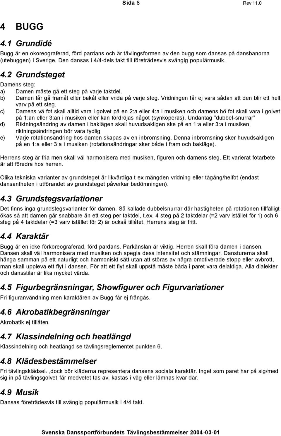 b) Damen får gå framåt eller bakåt eller vrida på varje steg. Vridningen får ej vara sådan att den blir ett helt varv på ett steg.