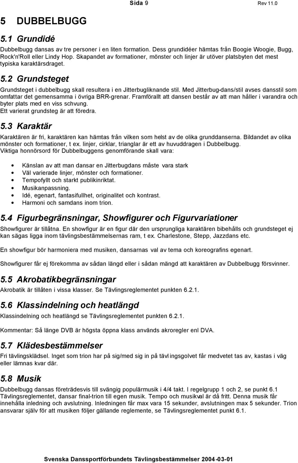 Med Jitterbug-dans/stil avses dansstil som omfattar det gemensamma i övriga BRR-grenar. Framförallt att dansen består av att man håller i varandra och byter plats med en viss schvung.