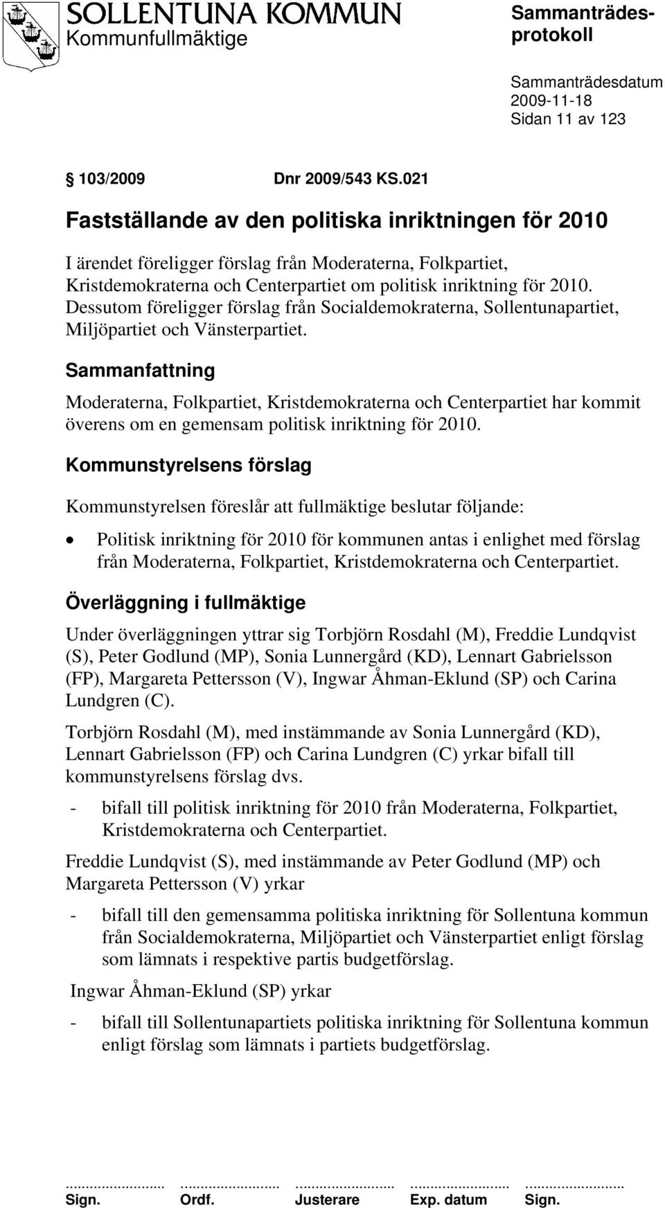 Dessutom föreligger förslag från Socialdemokraterna, Sollentunapartiet, Miljöpartiet och Vänsterpartiet.