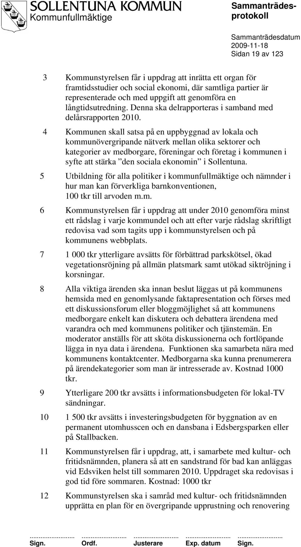4 Kommunen skall satsa på en uppbyggnad av lokala och kommunövergripande nätverk mellan olika sektorer och kategorier av medborgare, föreningar och företag i kommunen i syfte att stärka den sociala