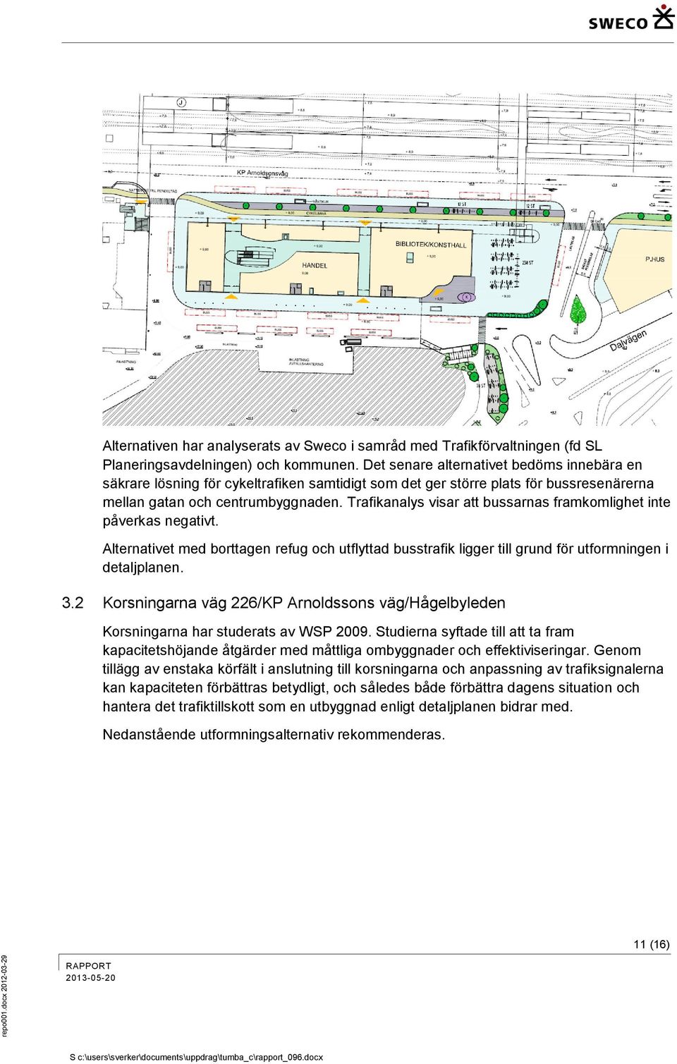 Trafikanalys visar att bussarnas framkomlighet inte påverkas negativt. Alternativet med borttagen refug och utflyttad busstrafik ligger till grund för utformningen i detaljplanen. 3.