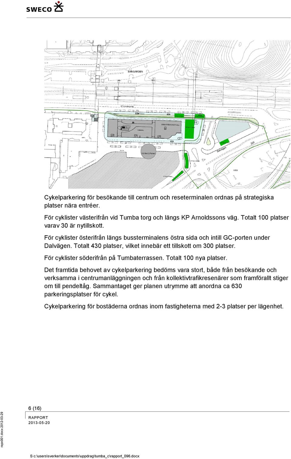 Totalt 430 platser, vilket innebär ett tillskott om 300 platser. För cyklister söderifrån på Tumbaterrassen. Totalt 100 nya platser.