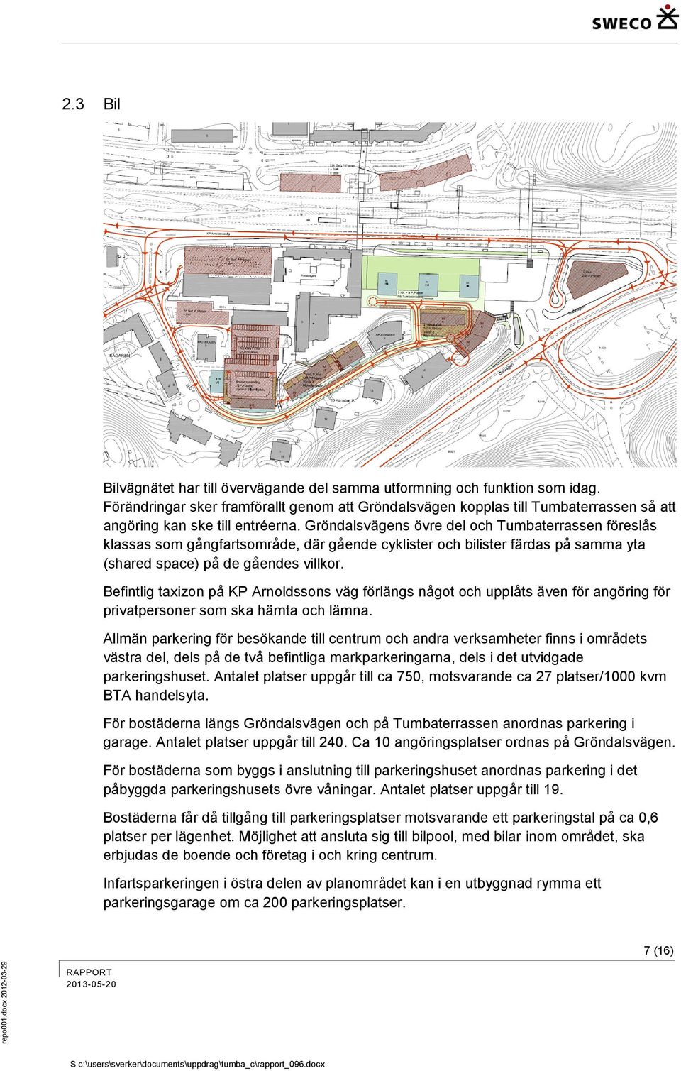 Gröndalsvägens övre del och Tumbaterrassen föreslås klassas som gångfartsområde, där gående cyklister och bilister färdas på samma yta (shared space) på de gåendes villkor.